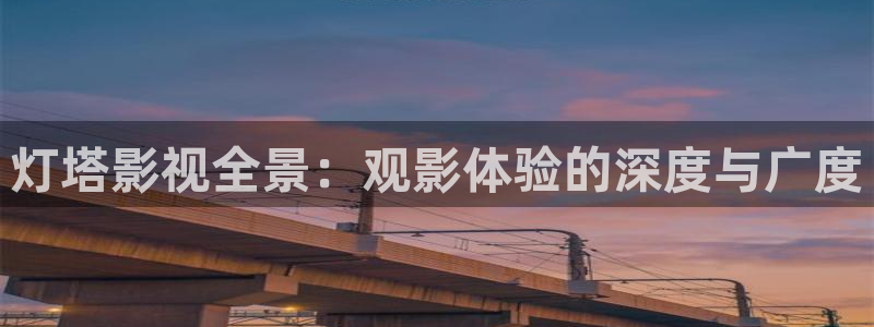 可可影视登录入口：灯塔影视全景：观影体验的深度与广度